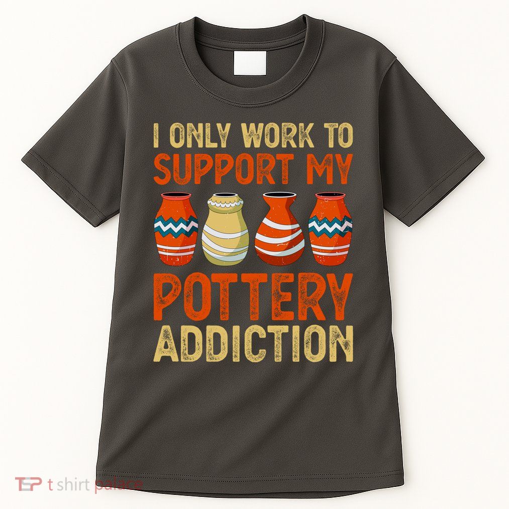I Only Work To Support My Pottery Addiction Tall T-Shirt