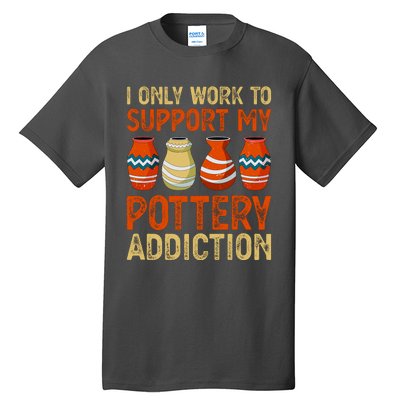 I Only Work To Support My Pottery Addiction Tall T-Shirt