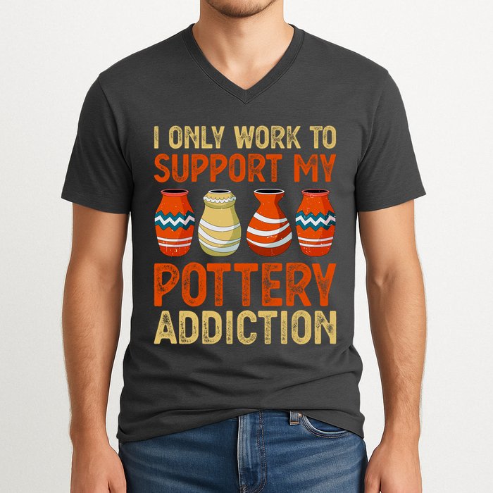 I Only Work To Support My Pottery Addiction V-Neck T-Shirt