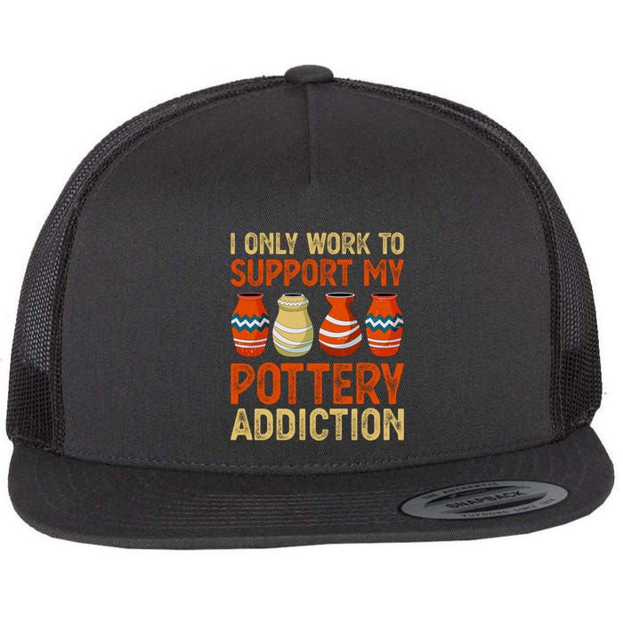 I Only Work To Support My Pottery Addiction Flatbill Hat