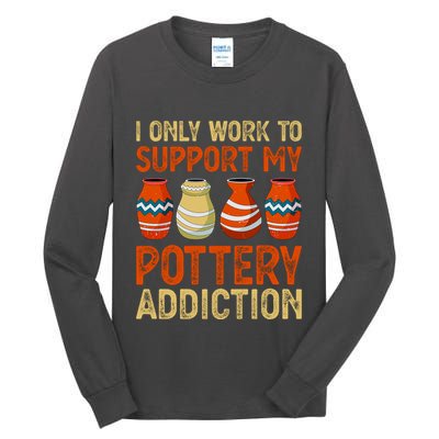 I Only Work To Support My Pottery Addiction Tall Long Sleeve T-Shirt