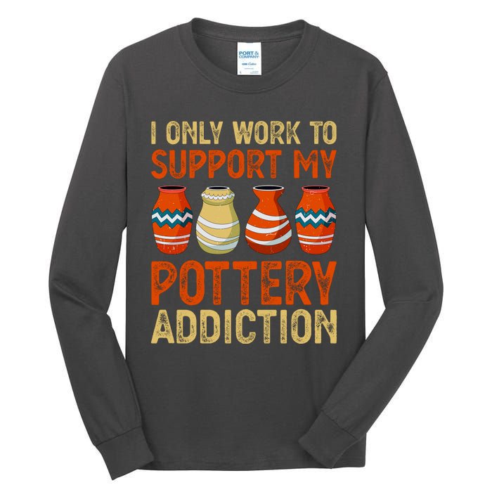 I Only Work To Support My Pottery Addiction Tall Long Sleeve T-Shirt