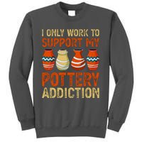 I Only Work To Support My Pottery Addiction Tall Sweatshirt