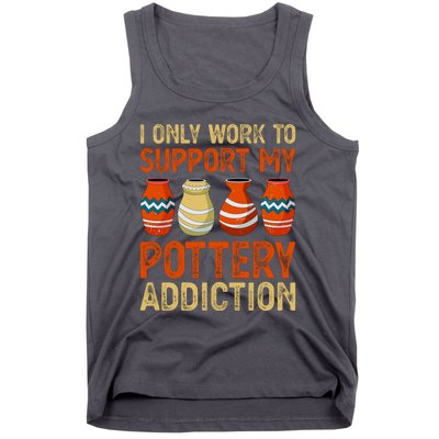 I Only Work To Support My Pottery Addiction Tank Top