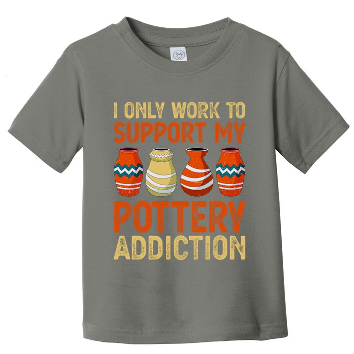 I Only Work To Support My Pottery Addiction Toddler T-Shirt