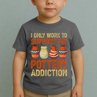 I Only Work To Support My Pottery Addiction Toddler T-Shirt