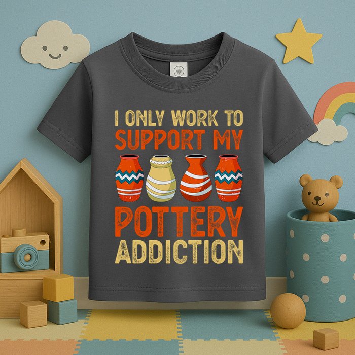 I Only Work To Support My Pottery Addiction Toddler T-Shirt