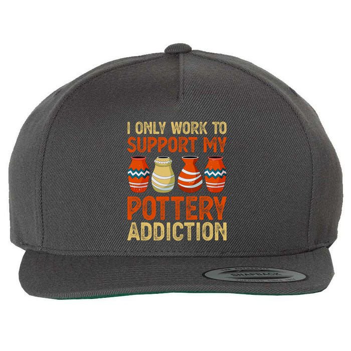 I Only Work To Support My Pottery Addiction Wool Snapback Cap