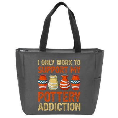 I Only Work To Support My Pottery Addiction Zip Tote Bag