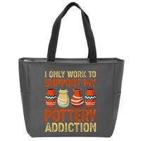 I Only Work To Support My Pottery Addiction Zip Tote Bag