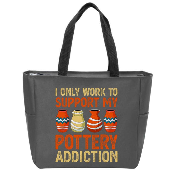 I Only Work To Support My Pottery Addiction Zip Tote Bag