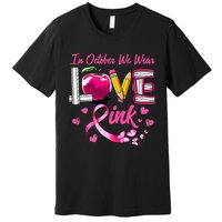 In October We Wear Pink LOVE Breast Cancer Awareness Teacher Premium T-Shirt