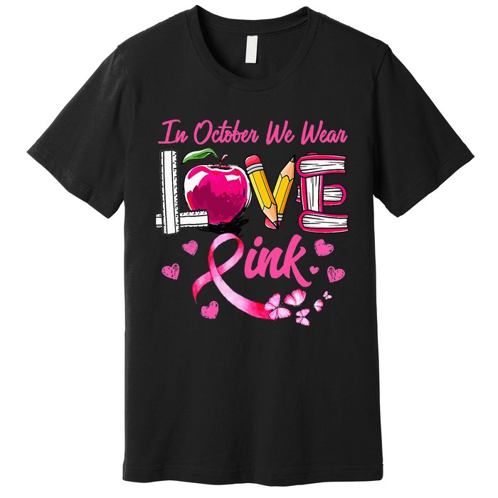 In October We Wear Pink LOVE Breast Cancer Awareness Teacher Premium T-Shirt