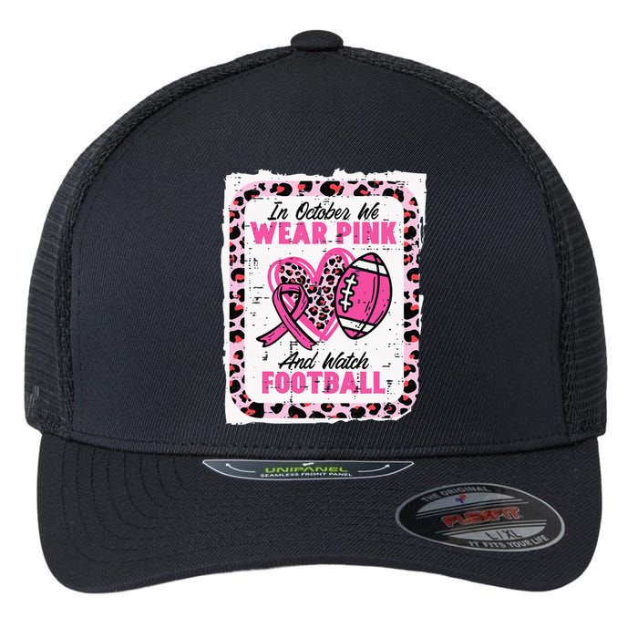 In October We Wear Pink And Watch Football Breast Cancer Flexfit Unipanel Trucker Cap