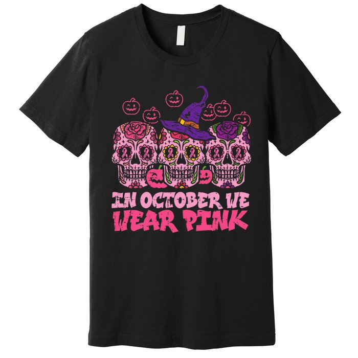 In October We Wear Pink Sugar Skull Halloween Breast Cancer Premium T-Shirt