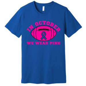 In October We Wear Pink Ribbon Breast Cancer Football Gift Premium T-Shirt