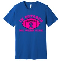 In October We Wear Pink Ribbon Breast Cancer Football Gift Premium T-Shirt