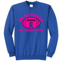 In October We Wear Pink Ribbon Breast Cancer Football Gift Tall Sweatshirt