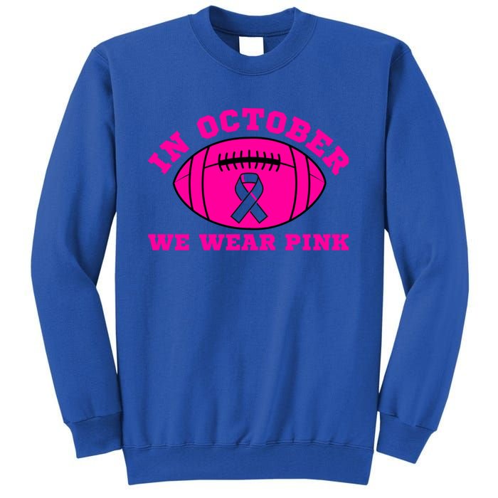 In October We Wear Pink Ribbon Breast Cancer Football Gift Tall Sweatshirt