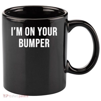 Im On Your Bumper 11oz C Handle Ceramic Mug