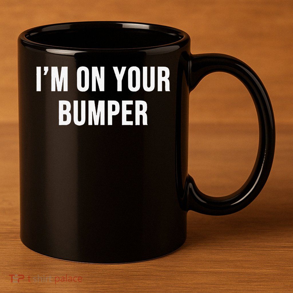 Im On Your Bumper 11oz C Handle Ceramic Mug
