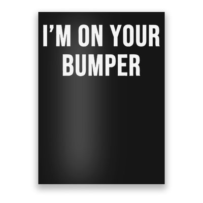 Im On Your Bumper Poster
