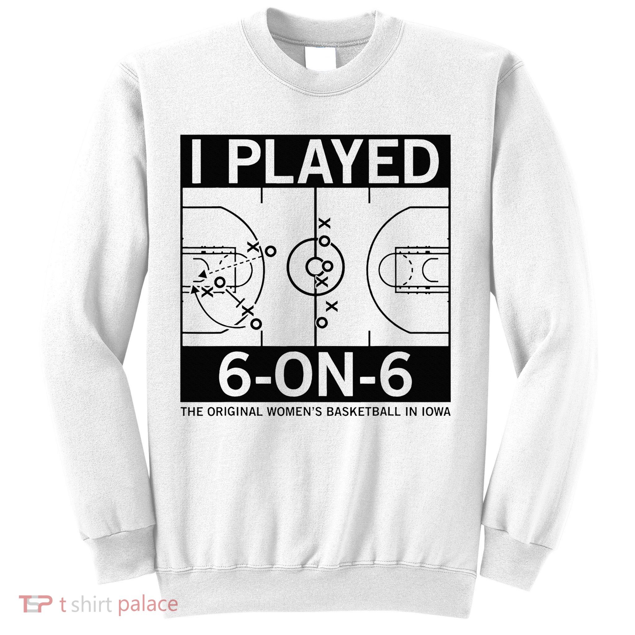 I Played 6 On 6 The Original Basketball In Iowa Sweatshirt