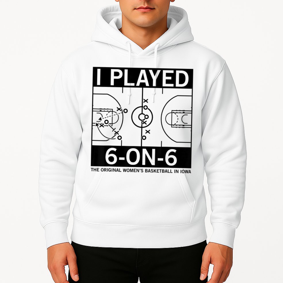 I Played 6 On 6 The Original Basketball In Iowa Hoodie