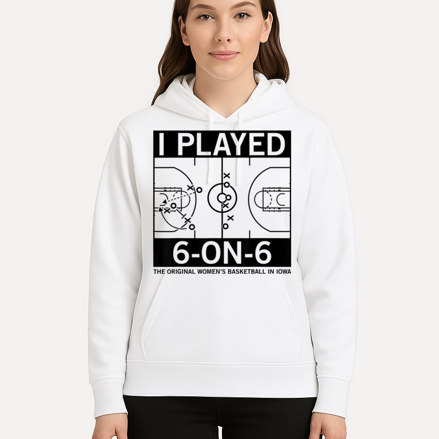 I Played 6 On 6 The Original Basketball In Iowa Hoodie