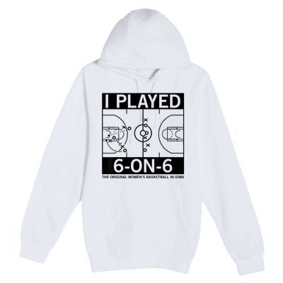 I Played 6 On 6 The Original Basketball In Iowa Premium Pullover Hoodie