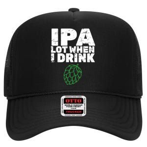 IPA Lot When I Drink High Crown Mesh Back Trucker Hat