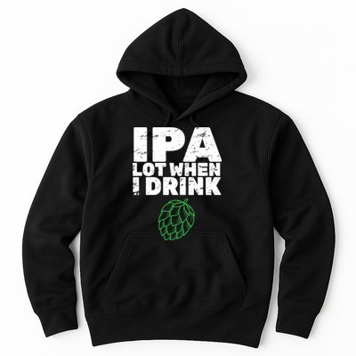 IPA lot when I drink Hoodie