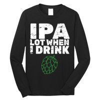 IPA Lot When I Drink Long Sleeve Shirt