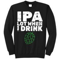 IPA Lot When I Drink Sweatshirt