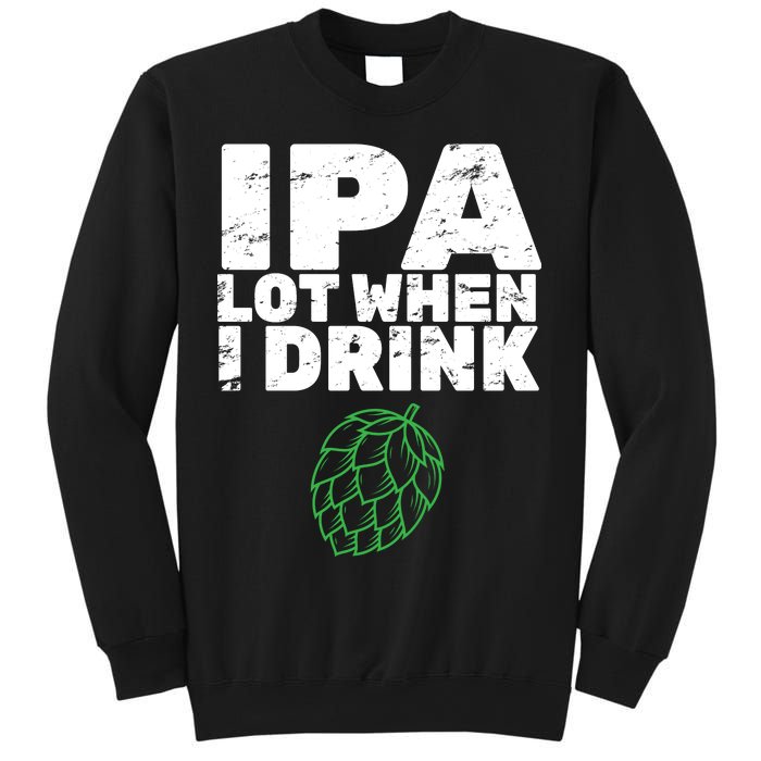 IPA Lot When I Drink Sweatshirt