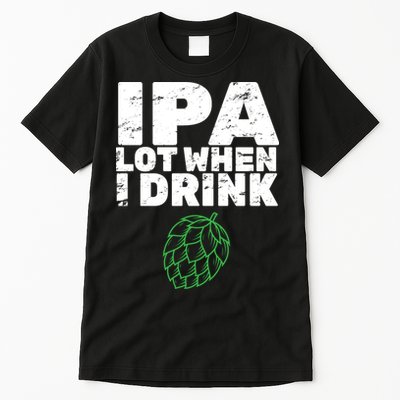 IPA Lot When I Drink Tall T-Shirt