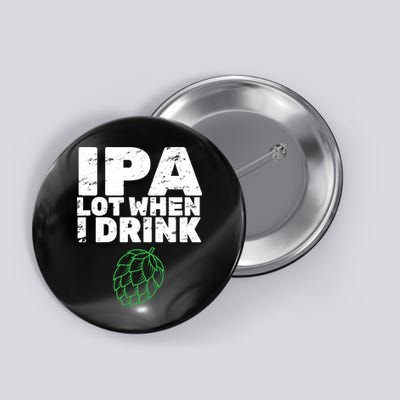 IPA Lot When I Drink Button