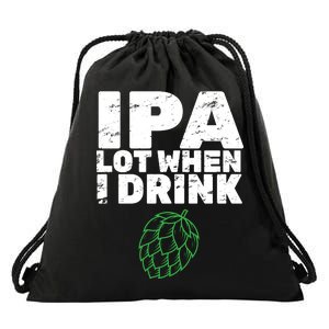 IPA lot when I drink Drawstring Bag