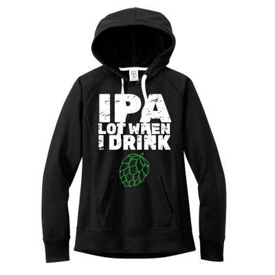 IPA Lot When I Drink Women's Fleece Hoodie