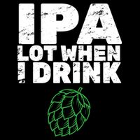 IPA Lot When I Drink Polo