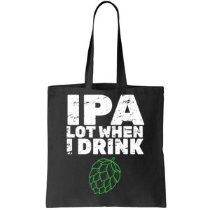 IPA lot when I drink Tote Bag