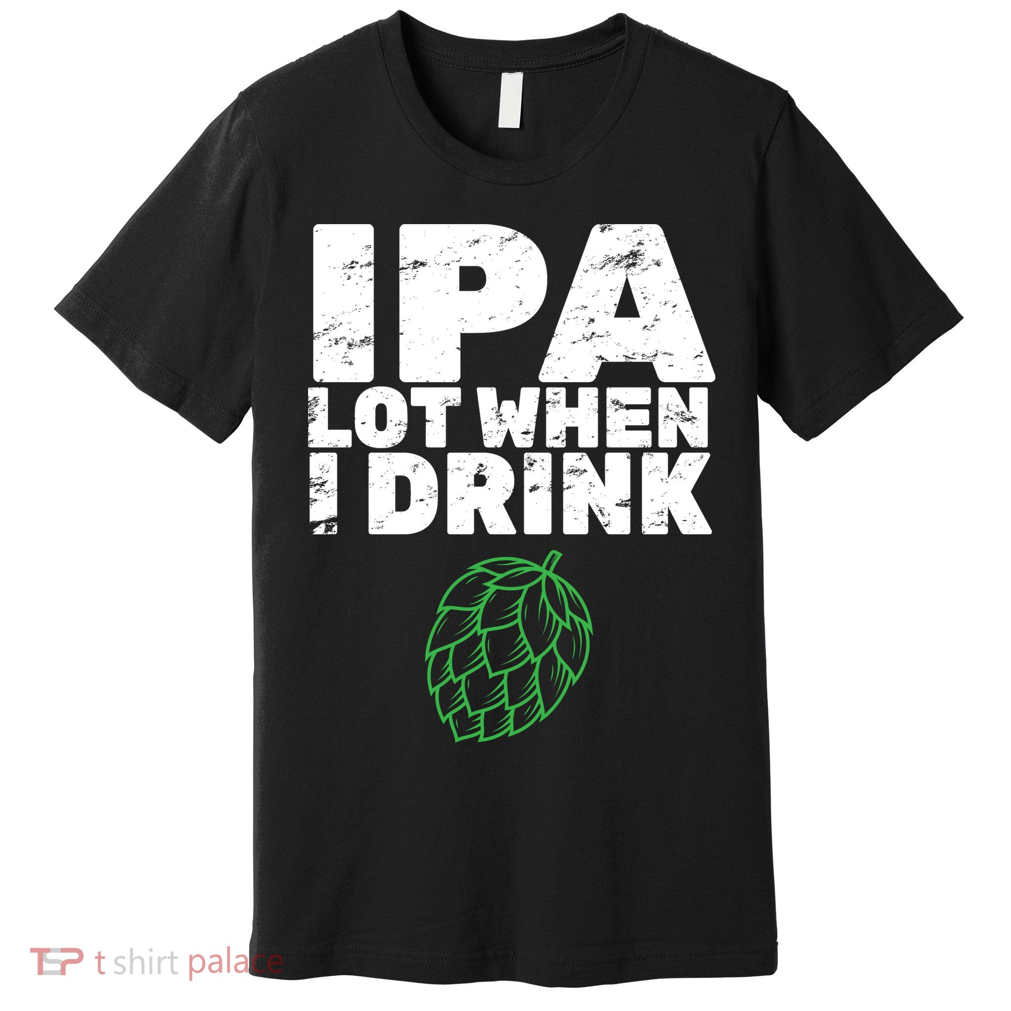 IPA Lot When I Drink Premium T-Shirt