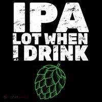 IPA lot when I drink Toddler Sweatshirt