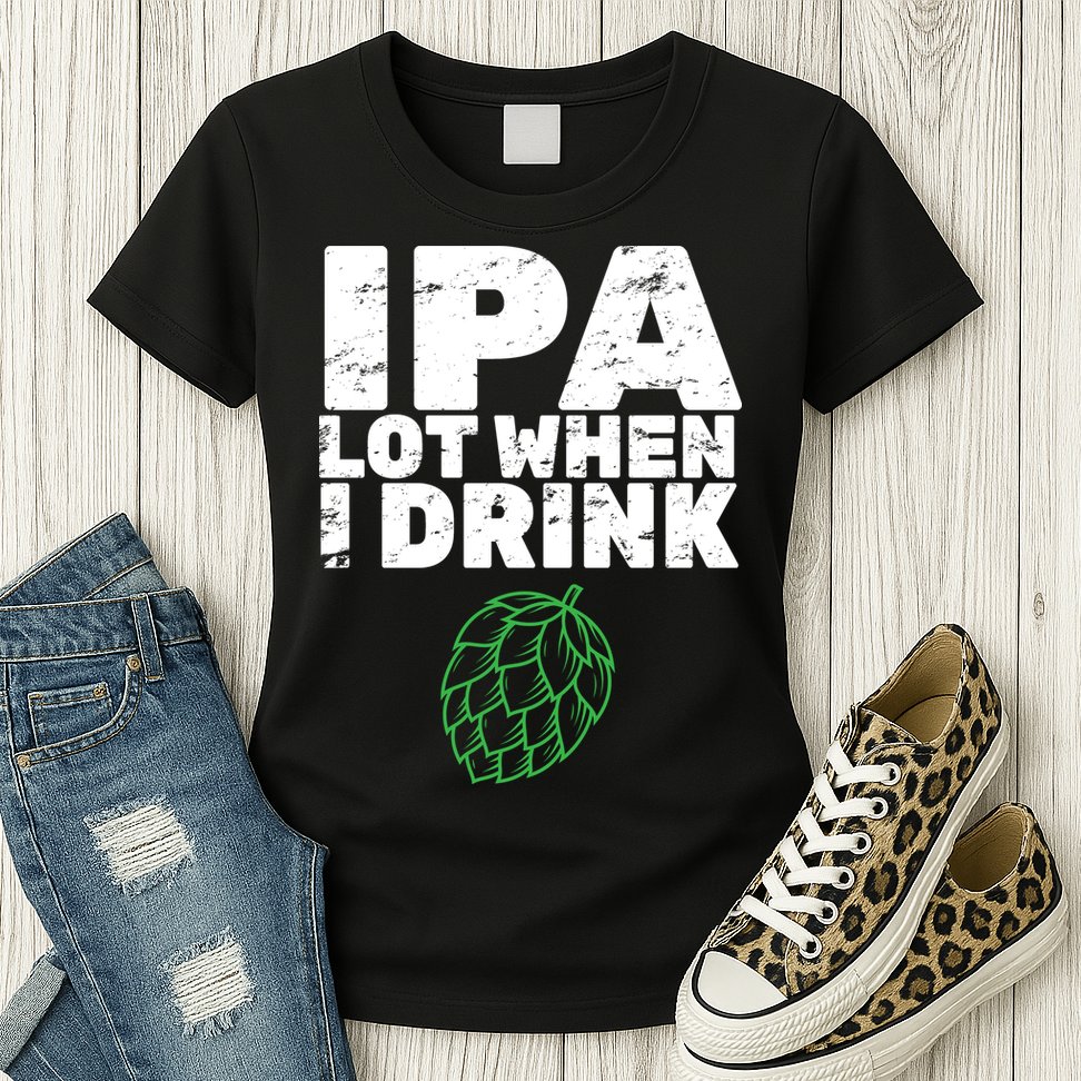 IPA lot when I drink Womens T-Shirt