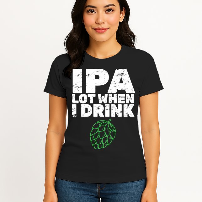 IPA lot when I drink Womens T-Shirt