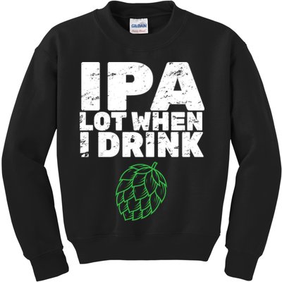 IPA lot when I drink Kids Sweatshirt