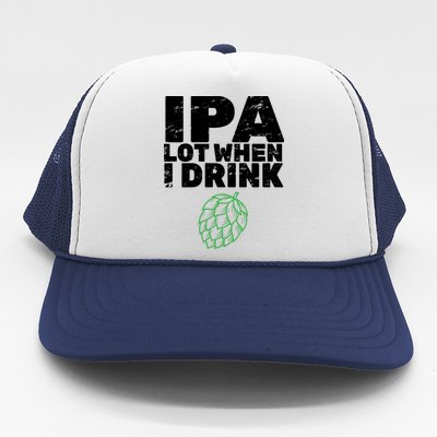 IPA lot when I drink Trucker Hat