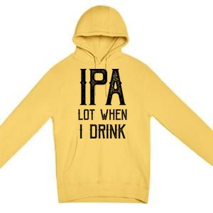 IPA Lot When I Drink1 Premium Pullover Hoodie