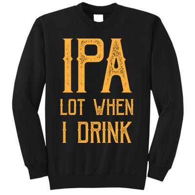 IPA Lot When I Drink1 Sweatshirt
