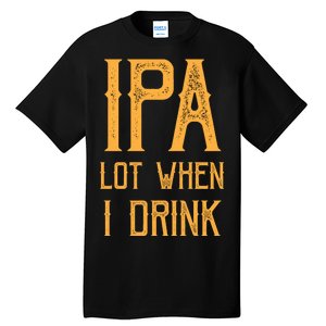 IPA Lot When I Drink1 Tall T-Shirt